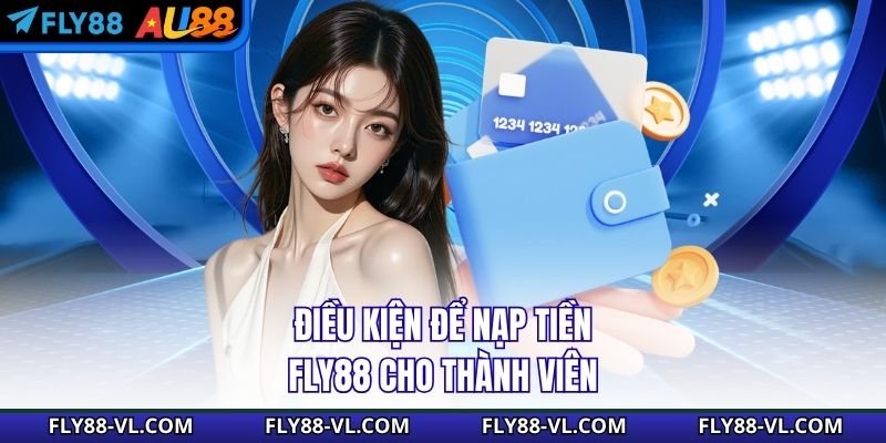 Điều kiện để nạp tiền Fly88 cho thành viên